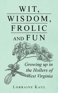 Wit, Wisdom, Frolic and Fun: Growing up in the Hollers of West Virginia cover