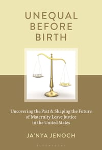 Unequal Before Birth: Uncovering the Past & Shaping the Future of Maternity Leave Justice in the United States cover