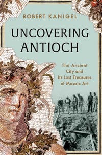 Uncovering Antioch: The Ancient City and Its Lost Treasures of Mosaic Art cover