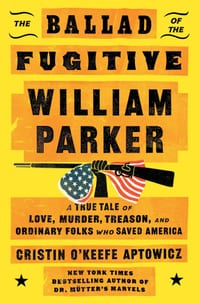 The Ballad of the Fugitive William Parker: A True Tale of Love, Murder, Treason, and Ordinary Folks Who Saved America cover