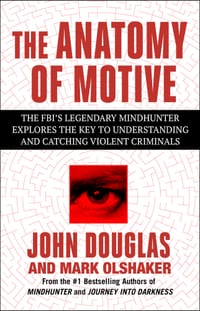 The Anatomy of Motive: The Fbi's Legendary Mindhunter Explores the Key to Understanding and Catching Violent Criminals cover