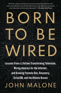 Born to Be Wired: Lessons from a Lifetime Transforming Television, Wiring America for the Internet, and Growing Formula One, Discovery, Sirius XM, and cover