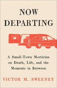 Now Departing: A Small-Town Mortician on Death, Life, and the Moments in Between cover