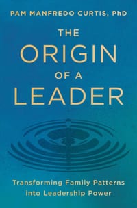 The Origin of a Leader: Transforming Family Patterns Into Leadership Power cover