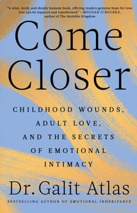 Come Closer: Childhood Wounds, Adult Love, and the Secrets of Emotional Intimacy cover