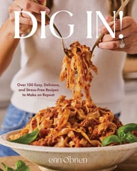 Dig In!: Over 100 Easy, Delicious, and Stress-Free Recipes to Make on Repeat (a Cookbook) cover