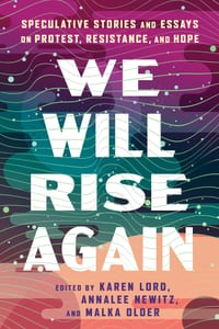 We Will Rise Again: Speculative Stories and Essays on Protest, Resistance, and Hope cover