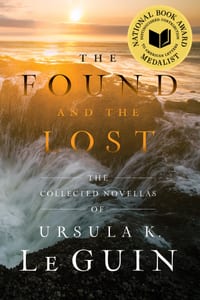 The Found and the Lost: The Collected Novellas of Ursula K. Le Guin cover