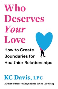 Who Deserves Your Love: How to Create Boundaries for Healthier Relationships cover