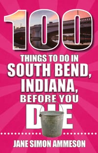 100 Things to Do in South Bend, Indiana, Before You Die cover