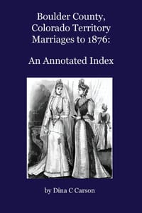 Boulder County, Colorado Territory Marriages to 1876: An Annotated Index cover