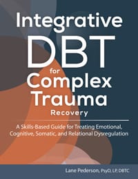Integrative Dbt for Complex Trauma Recovery: A Skills-Based Guide for Treating Emotional, Cognitive, Somatic, and Relational Dysregulation cover