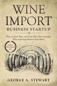 Wine Import Business Startup: How to Start, Run, and Grow Your Own successful Wine importing Business from Home cover