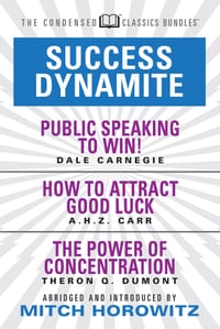 Success Dynamite (Condensed Classics): Featuring Public Speaking to Win!, How to Attract Good Luck, and the Power of Concentration: Featuring Public S cover