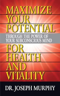 Maximize Your Potential Through the Power of Your Subconscious Mind for Health and Vitality cover