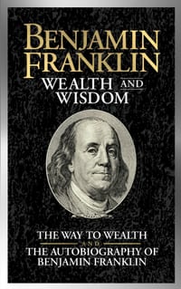 Benjamin Franklin Wealth and Wisdom: The Way to Wealth and the Autobiography of Benjamin Franklin cover