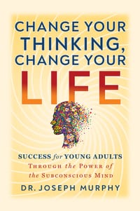 Change Your Thinking, Change Your Life: Success for Young Adults Through the Power of the Subconscious Mind cover