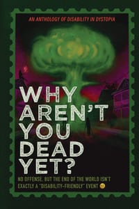 Why Aren't You Dead Yet?: A Disability In Dystopia Anthology cover