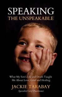 Speaking The Unspeakable: What My Son's Life and Death Taught Me About Love, Grief and Healing cover