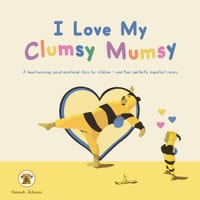 I Love My Clumsy Mumsy: A heartwarming social-emotional story for children - and their perfectly imperfect carers cover