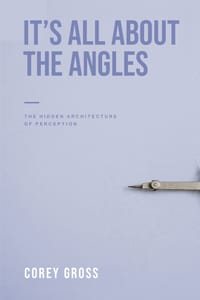 It's All About The Angles: The Hidden Architecture Of Perception cover