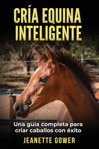 Cría Equina Inteligente: Una guia completa para criar caballos con exito cover
