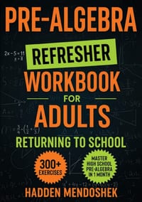 Pre-Algebra Refresher Workbook for Adults Returning to School: Master Basic High School Pre-Algebra in 1 Month With 300] Pre-Algebra Exercises for Beg cover