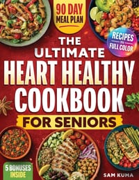 The Ultimate Heart Healthy Cookbook for Seniors: 90 Day Low Sodium, Low Fat and Low Cholesterol Meal Plan for a Healthier, High Quality Lifestyle cover