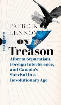 On Treason: Alberta Separatism, Foreign Interference, and Canada's Survival in a Revolutionary Age cover