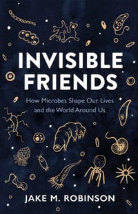 Invisible Friends: How Microbes Shape Our Lives and the World Around Us cover
