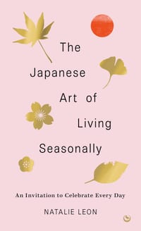 The Japanese Art of Living Seasonally: An Invitation to Celebrate Every Day cover