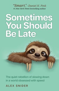 Sometimes You Should Be Late: The Quiet Rebellion of Slowing Down in a World Obsessed with Speed cover