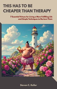 This Has To Be Cheaper Than Therapy: 7 Essential Virtues for Living a More Fulfilling Life and Simple Techniques to Nurture Them cover