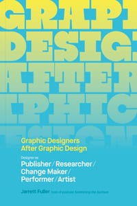 Graphic Designers After Graphic Design: Designer as Publisher / Researcher / Change Maker / Performer / Artist cover