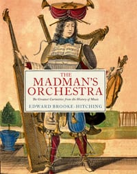 The Madman's Orchestra: The Greatest Curiosities from the History of Music cover