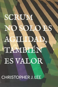 Scrum: NO SOLO ES AGILIDAD, TAMBIÉN ES VALOR: No solo es agilidad, también es valor cover