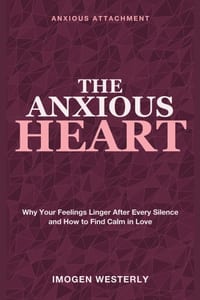 The Anxious Heart: Anxious Attachment - Why Your Feelings Linger After Every Silence and How to Find Calm in Love cover