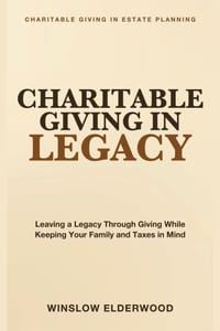 Charitable Giving in Legacy: Leaving a Legacy Through Giving While Keeping Your Family and Taxes in Mind cover