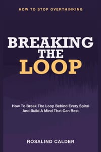 Breaking the Loop: How to Stop Overthinking - How to Break the Loop Behind Every Spiral and Build a Mind That Can Rest cover