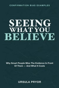Seeing What You Believe: Confirmation Bias Examples - Why Smart People Miss the Evidence in Front of Them - and What It Costs cover