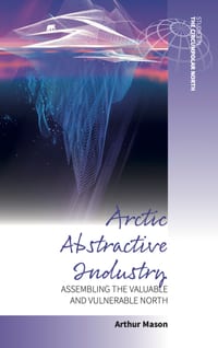 Arctic Abstractive Industry: Assembling the Valuable and Vulnerable North cover