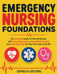 Emergency Nursing Foundations: The Essential Guide for New ER Nurses with Clear Explanations, Real-World Practice and Actionable Tips for Your First Y cover