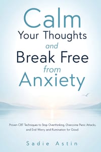 Calm Your Thoughts and Break Free from Anxiety: Proven CBT Techniques to Stop Overthinking, Overcome Panic Attacks, and End Worry and Rumination for G cover