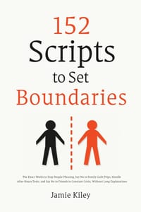 152 Scripts to Set Boundaries: The Exact Words to Stop People-Pleasing, Say No to Family Guilt Trips, Handle After-Hours Texts, and Say No to Friends cover