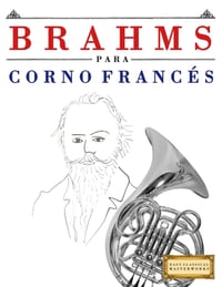 Brahms para Corno Francés: 10 Piezas Fáciles para Corno Francés Libro para Principiantes cover