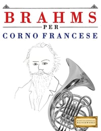 Brahms per Corno Francese: 10 Pezzi Facili per Corno Francese Libro per Principianti cover