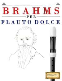 Brahms per Flauto Dolce: 10 Pezzi Facili per Flauto Dolce Libro per Principianti cover
