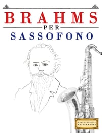 Brahms per Sassofono: 10 Pezzi Facili per Sassofono Libro per Principianti cover