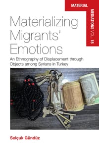 Materializing Migrants' Emotions: An Ethnography of Displacement Through Objects Among Syrians in Turkey cover