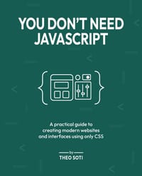 You Don't Need JavaScript: A practical guide to creating modern websites and interfaces using only CSS cover